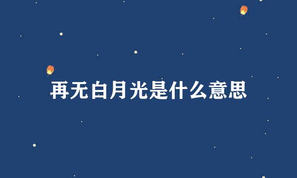 再无白月光是什么意思