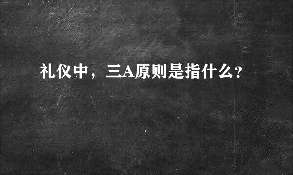 礼仪中，三A原则是指什么？