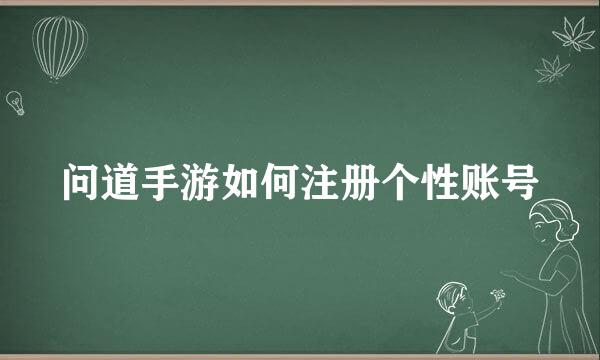 问道手游如何注册个性账号