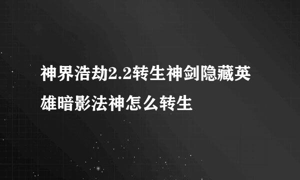 神界浩劫2.2转生神剑隐藏英雄暗影法神怎么转生