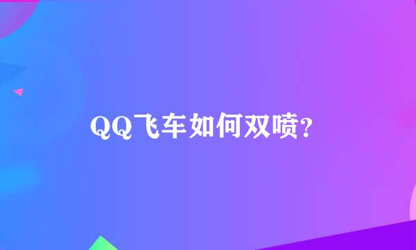 QQ飞车如何双喷？