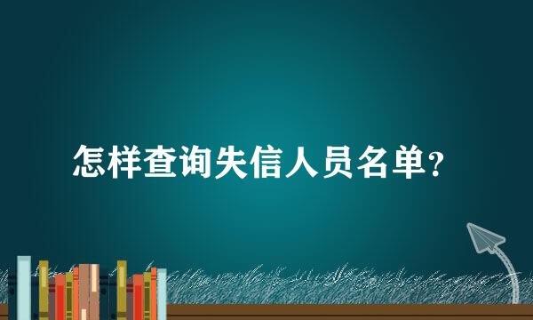 怎样查询失信人员名单？