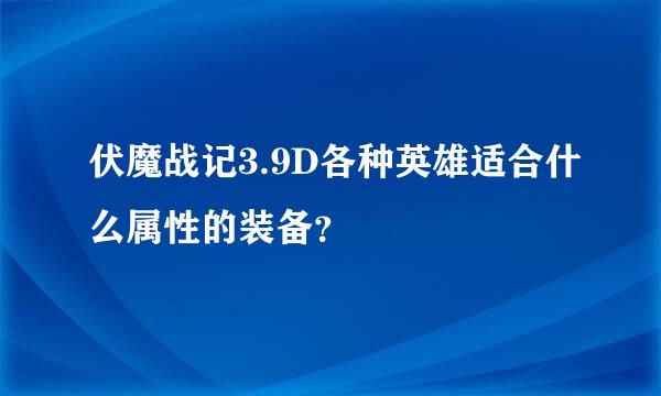 伏魔战记3.9D各种英雄适合什么属性的装备？