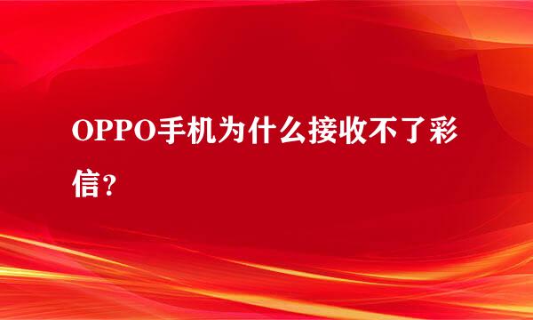 OPPO手机为什么接收不了彩信？