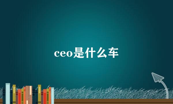 ceo是什么车