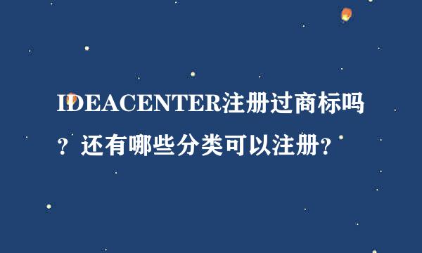 IDEACENTER注册过商标吗？还有哪些分类可以注册？