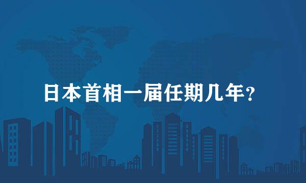 日本首相一届任期几年？