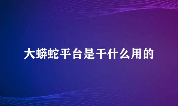 大蟒蛇平台是干什么用的