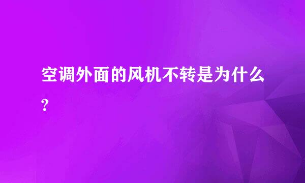 空调外面的风机不转是为什么?