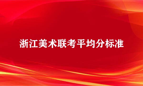 浙江美术联考平均分标准