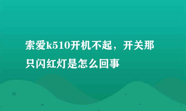 索爱k510开机不起，开关那只闪红灯是怎么回事