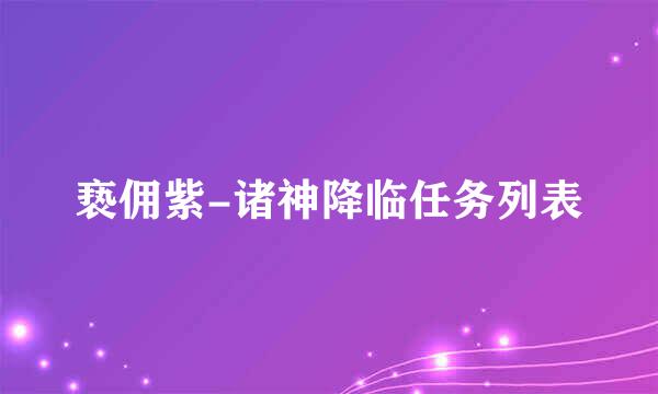 亵佣紫-诸神降临任务列表