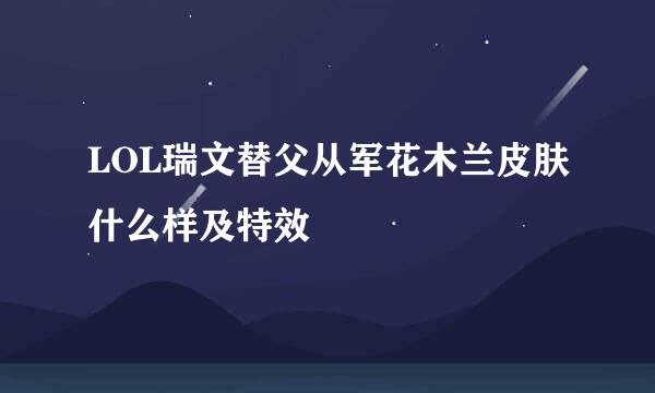 LOL瑞文替父从军花木兰皮肤什么样及特效