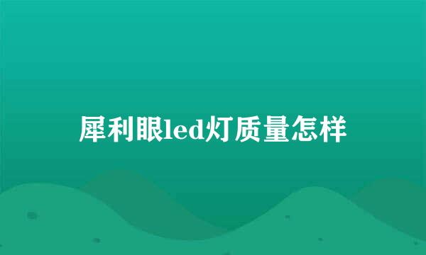 犀利眼led灯质量怎样