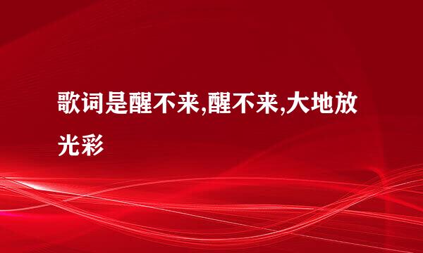 歌词是醒不来,醒不来,大地放光彩