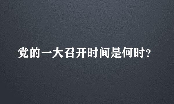 党的一大召开时间是何时？