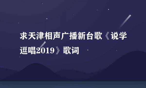 求天津相声广播新台歌《说学逗唱2019》歌词