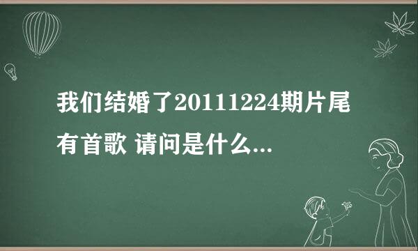 我们结婚了20111224期片尾有首歌 请问是什么 名字叫什么 my girl my girl my girl my girl