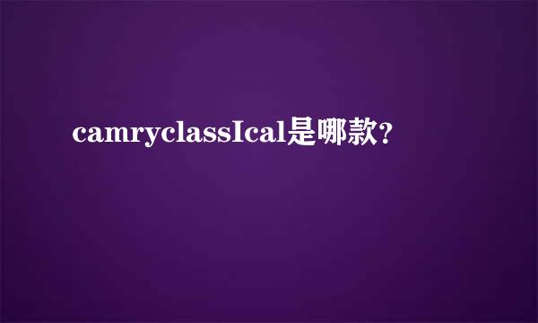 camryclassIcal是哪款？