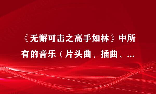 《无懈可击之高手如林》中所有的音乐（片头曲、插曲、片尾曲）