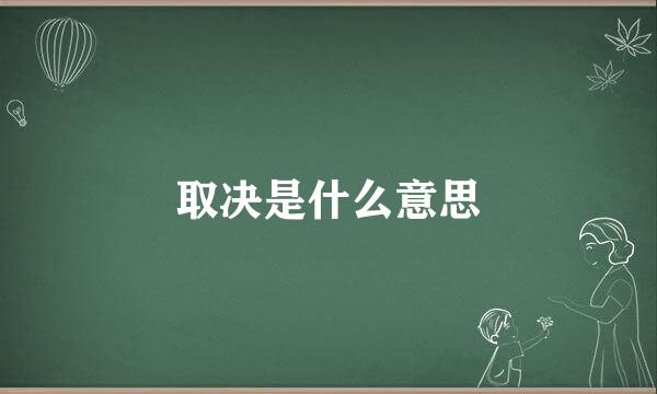 取决是什么意思