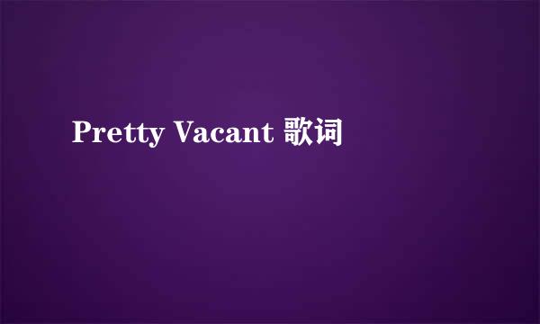 Pretty Vacant 歌词