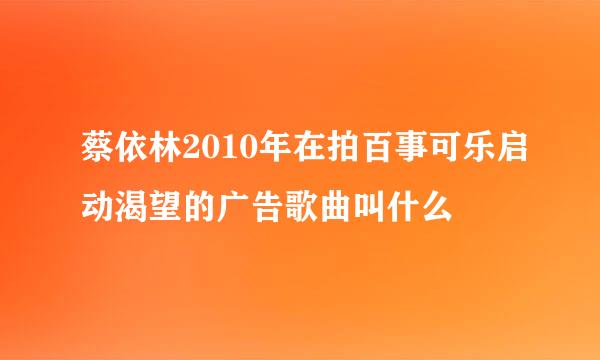 蔡依林2010年在拍百事可乐启动渴望的广告歌曲叫什么