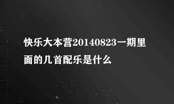 快乐大本营20140823一期里面的几首配乐是什么