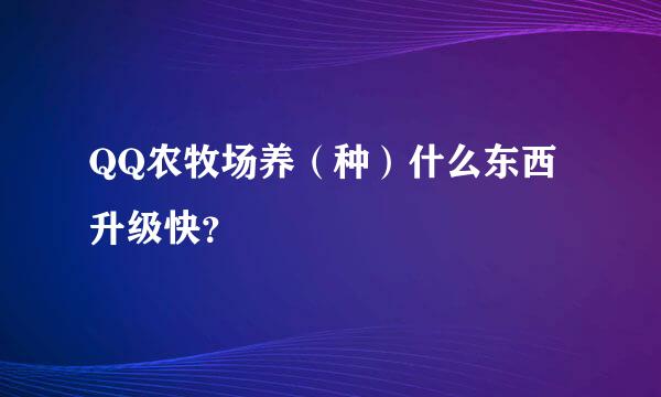 QQ农牧场养（种）什么东西升级快？