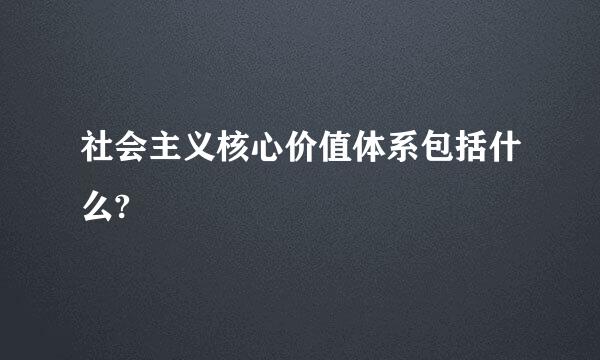 社会主义核心价值体系包括什么?