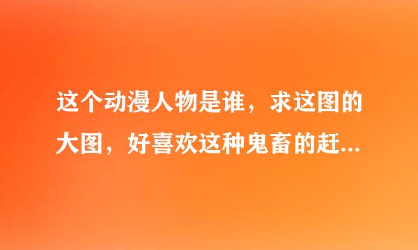 这个动漫人物是谁，求这图的大图，好喜欢这种鬼畜的赶脚，而且眼睛颜色好漂亮~