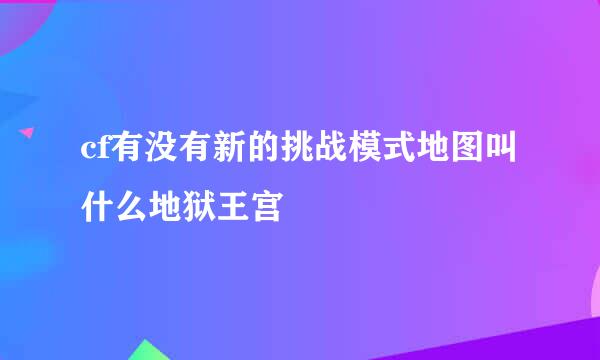 cf有没有新的挑战模式地图叫什么地狱王宫