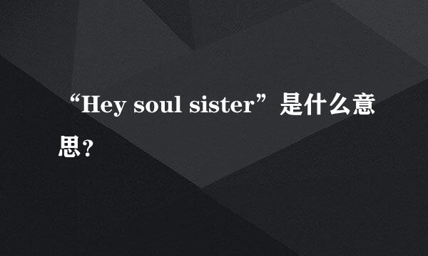 “Hey soul sister”是什么意思？