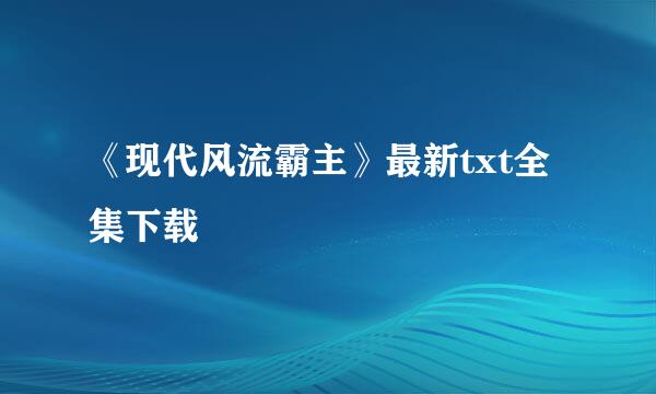 《现代风流霸主》最新txt全集下载