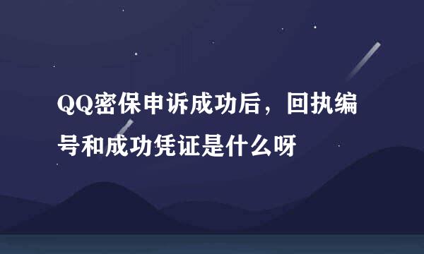 QQ密保申诉成功后，回执编号和成功凭证是什么呀