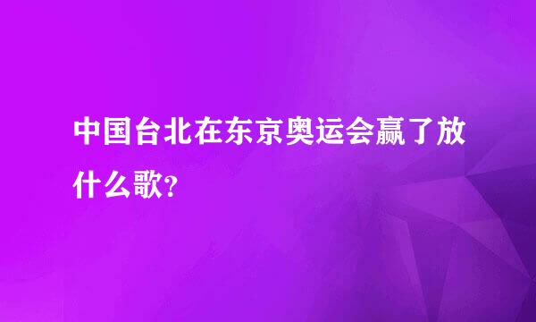 中国台北在东京奥运会赢了放什么歌？