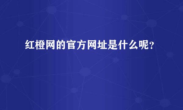 红橙网的官方网址是什么呢？