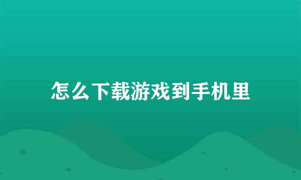 怎么下载游戏到手机里