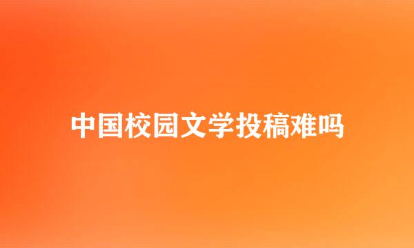 中国校园文学投稿难吗