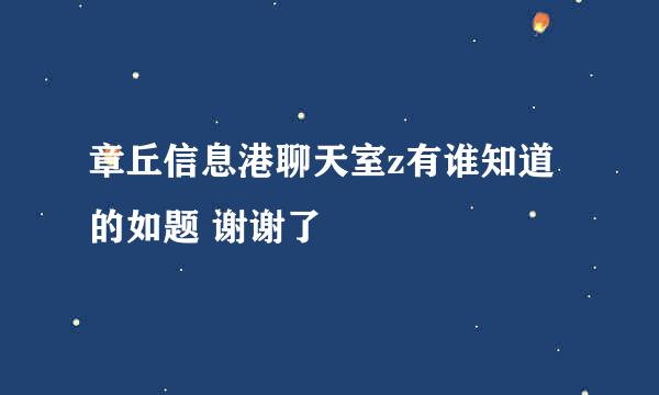 章丘信息港聊天室z有谁知道的如题 谢谢了