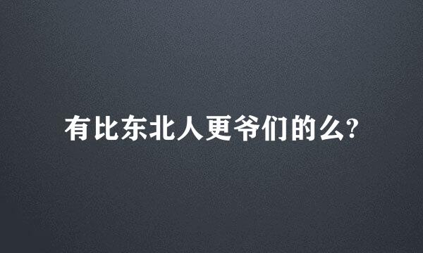 有比东北人更爷们的么?