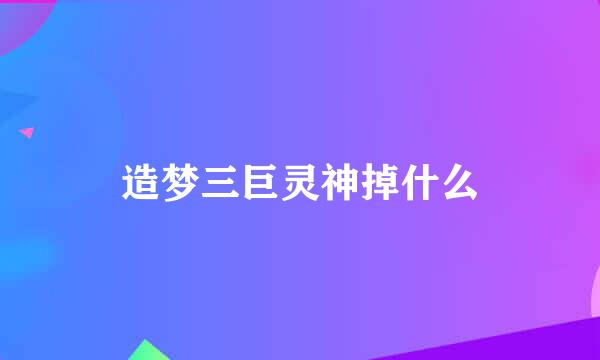 造梦三巨灵神掉什么