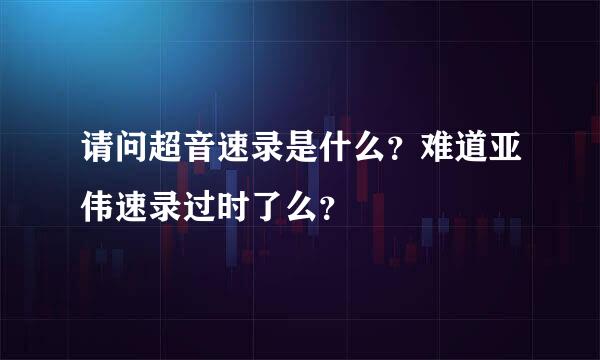 请问超音速录是什么？难道亚伟速录过时了么？