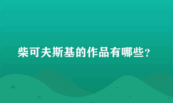 柴可夫斯基的作品有哪些？