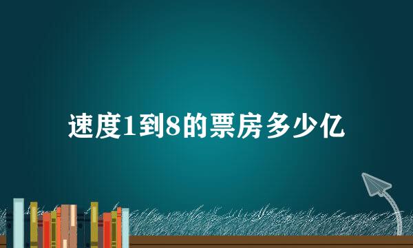 速度1到8的票房多少亿