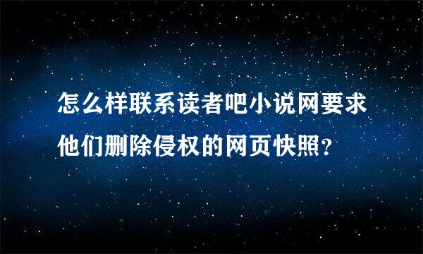 怎么样联系读者吧小说网要求他们删除侵权的网页快照？