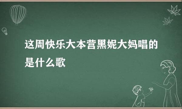 这周快乐大本营黑妮大妈唱的是什么歌