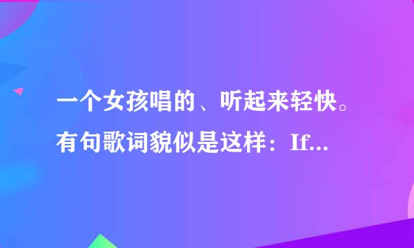 一个女孩唱的、听起来轻快。有句歌词貌似是这样：If I sing a song when you say alone