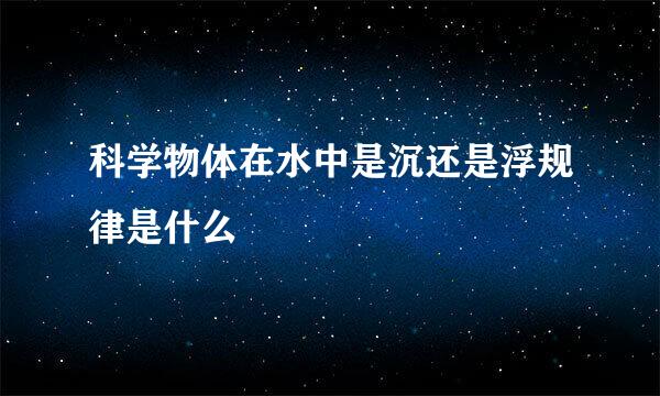 科学物体在水中是沉还是浮规律是什么