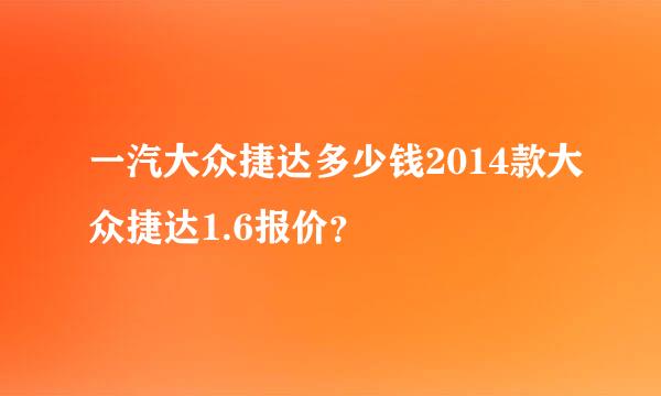 一汽大众捷达多少钱2014款大众捷达1.6报价？